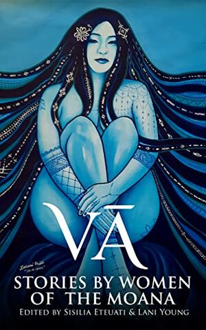 Vā : Stories by Women of the Moana by Steph Matuku, Sisilia Eteuati, Lehua Parker, Denise Carter Bennett, Lani Wendt Young, Cassie Hart, Gina Cole, Dahlia Malaeulu, Lauren Keenan, Tanya Chargualaf Taimanglo