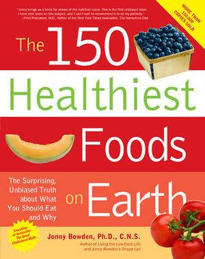 The 150 Healthiest Foods on Earth: The Surprising, Unbiased Truth about What You Should Eat and Why by Jonny Bowden