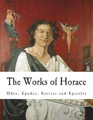 The Works of Horace: Odes, Epodes, Satires and Epistles by Horatius