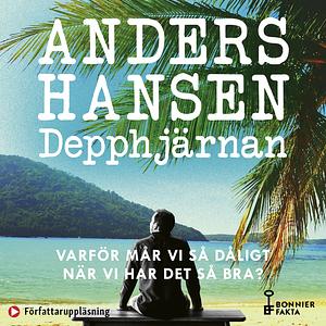 Depphjärnan: Varför mår vi så dåligt när vi har det så bra? by Anders Hansen