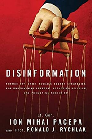 Disinformation: Former Spy Chief Reveals Secret Strategies for Undermining Freedom, Attacking Religion, and Promoting Terrorism by Ronald Rychlak, Lt. Gen. Ion Mihai Pacepa