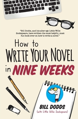 How to Write Your Novel in Nine Weeks by Little Willie Sockspeare, Bill Dodds