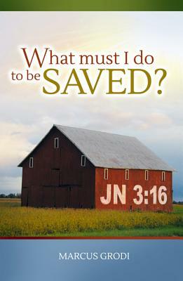 What Must I Do to Be Saved? by Marcus Grodi