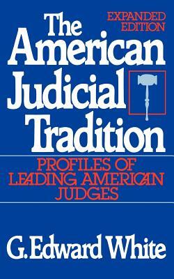 The American Judicial Tradition: Profiles of Leading American Judges by G. Edward White