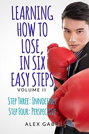 Learning How to Lose, in Six Easy Steps: Step Three: Innocence / Step Four: Perspective by Alex Gabriel
