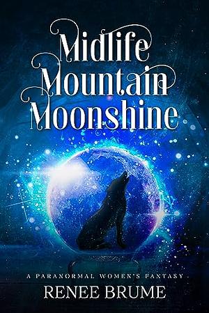 Midlife Mountain Moonshine: Paranormal Women's Fiction by Renee Brume