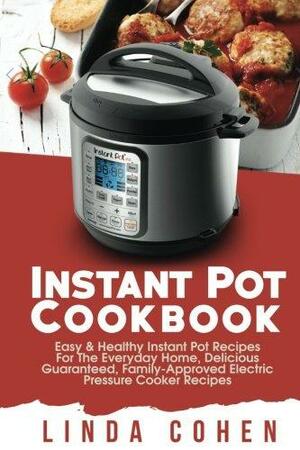 Instant Pot: Easy & Healthy Instant Pot Recipes for the Everyday Home, Delicious Guaranteed, Family-Approved Electric Pressure Cooker Recipes by Linda Cohen