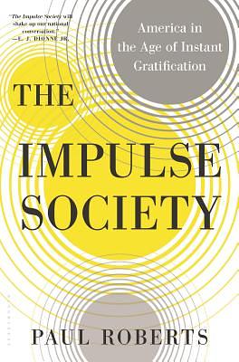 The Impulse Society: America in the Age of Instant Gratification by Paul Roberts