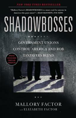 Shadowbosses: Government Unions Control America and Rob Taxpayers Blind by Mallory Factor