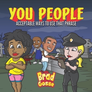 You People: Acceptable Ways To Use That Phrase by Brad Gosse