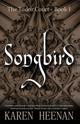 Songbird: a novel of the Tudor Court by Karen Heenan