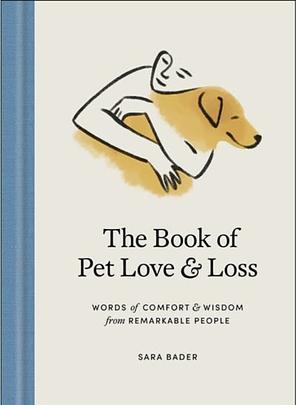 The Book of Pet Love and Loss: Words of Comfort and Wisdom from Remarkable People by Sara Bader