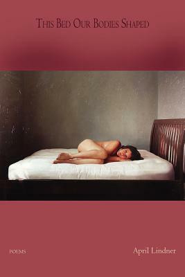 This Bed Our Bodies Shaped by April Lindner