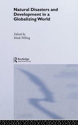 Natural Disaster and Development in a Globalizing World by Mark Pelling