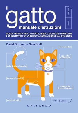 Il gatto, manuale d'istruzioni. Guida pratica per l'utente, risoluzione dei problemi e consigli utili per la corretta installazione e manutenzione by David Brunner, Sam Stall