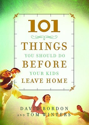 101 Things You Should Do Before Your Kids Leave Home by David Bordon, Tom Winters