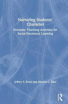 Nurturing Students' Character: Everyday Teaching Activities for Social-Emotional Learning by Jeffrey S. Kress, Maurice J. Elias