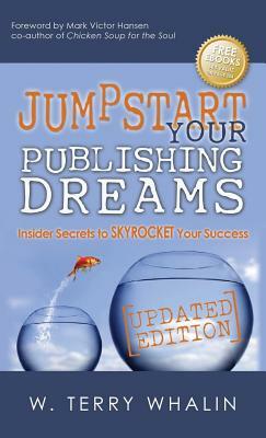 Jumpstart Your Publishing Dreams: Insider Secrets to Skyrocket Your Success by W. Terry Whalin
