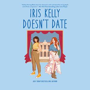 Iris Kelly Doesn't Date by Ashley Herring Blake