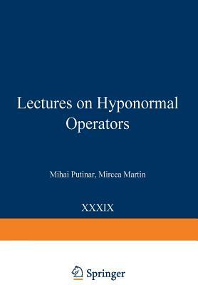 Lectures on Hyponormal Operators by Mihai Putinar, Mircea Martin