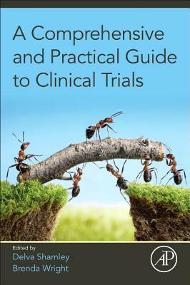 A Comprehensive and Practical Guide to Clinical Trials by Brenda Wright, Delva Shamley