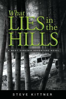 What Lies in the Hills: A West Virginia Adventure Novel by Steve Kittner
