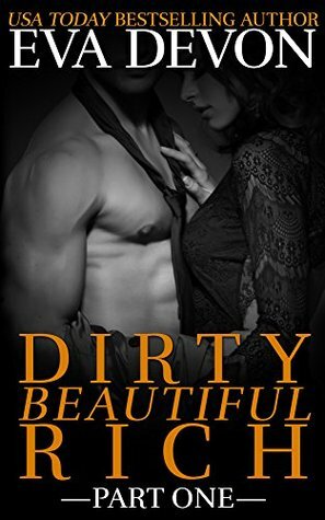 Dirty Beautiful Rich Part One by Eva Devon