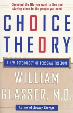 Choice Theory: A New Psychology of Personal Freedom by William Glasser