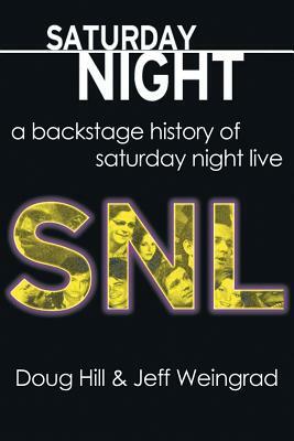 Saturday Night: A Backstage History of Saturday Night Live by Doug Hill, Jeff Weingrad