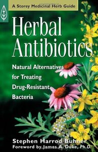 Herbal Antibiotics: Natural Alternatives for Treating Drug Resistant Bacteria by Stephen Harrod Buhner, James A. Duke