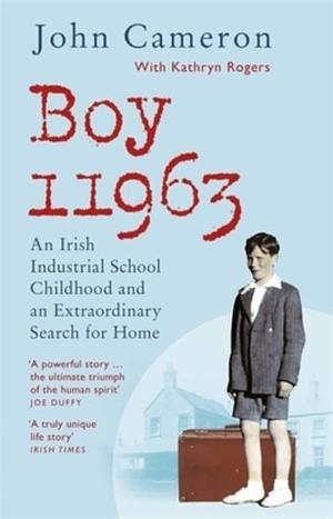 Boy 11963: An Irish Industrial School Childhood and an Extraordinary Search for Home by John Cameron