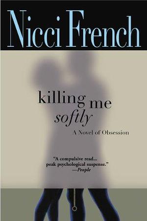 Killing Me Softly: A Novel of Obsession by Nicci French, Nicci French