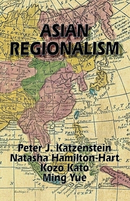 Asian Regionalism (Ceas) by Natasha Hamilton-Hart, Kozo Kato, Peter J. Katzenstein