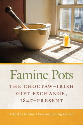 Famine Pots: The Choctaw-Irish Gift Exchange, 1847-Present by 