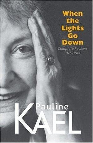 When the Lights Go Down: Film Writings 1975-1980 by Pauline Kael, Pauline Kael