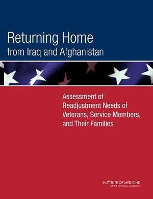 Returning Home from Iraq and Afghanistan: Assessment of Readjustment Needs of Veterans, Service Members, and Their Families by Institute of Medicine, Committee on the Assessment of the Readjustment Needs of Military Personnel Veterans and Their Famil, Board on the Health of Select Populations