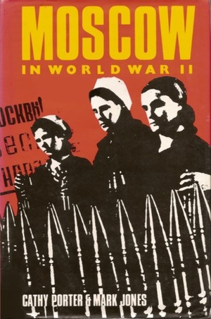 Moscow in World War II by Cathy Porter, Mark Jones