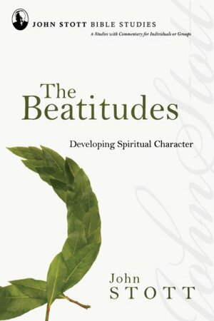 The Beatitudes: Developing Spiritual Character by John R.W. Stott