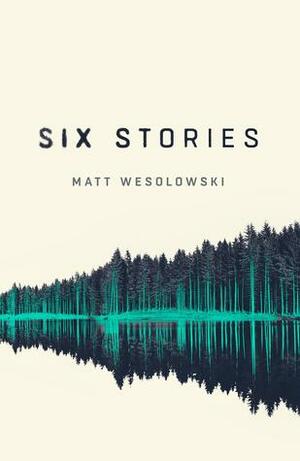 Six Stories by Matt Wesolowski