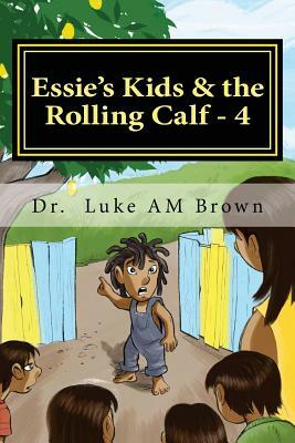 Essie's Kids & the Rolling Calf - 4: Island Style Storybook by Luke a. M. Brown, Berthalicia Fonseca Brown
