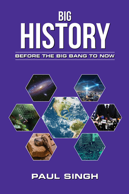 Big History: Before the Big Bang to Now by Paul Singh