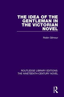 The Idea of the Gentleman in the Victorian Novel by Robin Gilmour