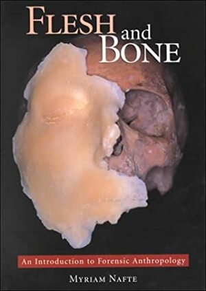 Flesh and Bone: An Introduction to Forensic Anthropology by Myriam Nafte