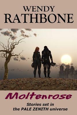 Moltenrose: Stories Set in the Pale Zenith Universe by Wendy Rathbone