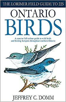 Lorimer Field Guide to 225 Ontario Birds by Jeffrey C. Domm