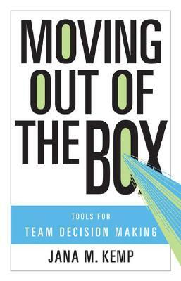 Moving Out of the Box: Tools for Team Decision Making by Jana M. Kemp