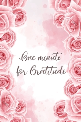 One minute for Gratitude: 52 Week Inspirational Guide Positivity Diary for a Happier You in Just One Minutes a Day with Gratitude - Vol6 by Kathy Brown