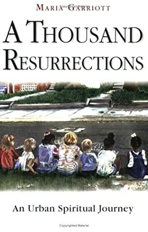 A Thousand Resurrections: An Urban Spiritual Journey by Maria Garriott