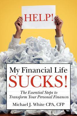 HELP! My Financial Life SUCKS! by Michael J. White