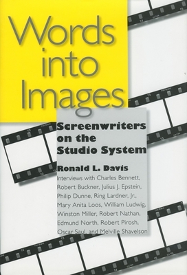 Words Into Images: Screenwriters on the Studio System by Ronald L. Davis